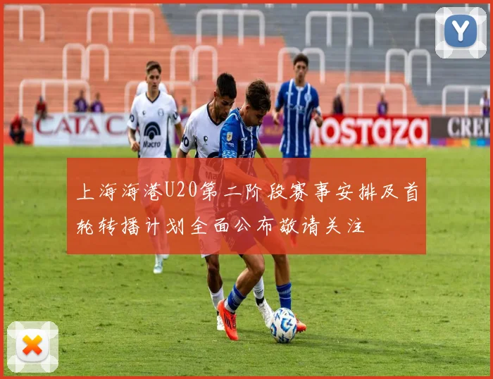 上海海港U20第二阶段赛事安排及首轮转播计划全面公布敬请关注