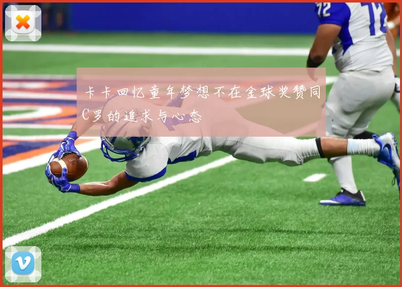 卡卡回忆童年梦想不在金球奖赞同C罗的追求与心态