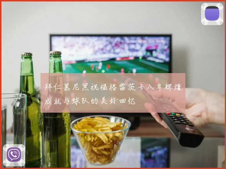 拜仁慕尼黑祝福格雷茨卡八年辉煌成就与球队的美好回忆