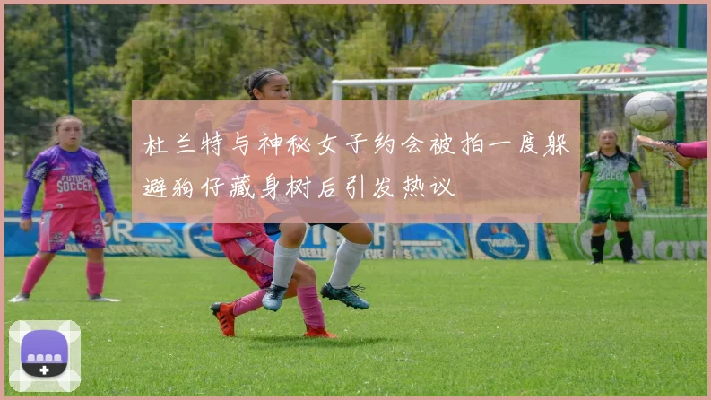 杜兰特与神秘女子约会被拍一度躲避狗仔藏身树后引发热议